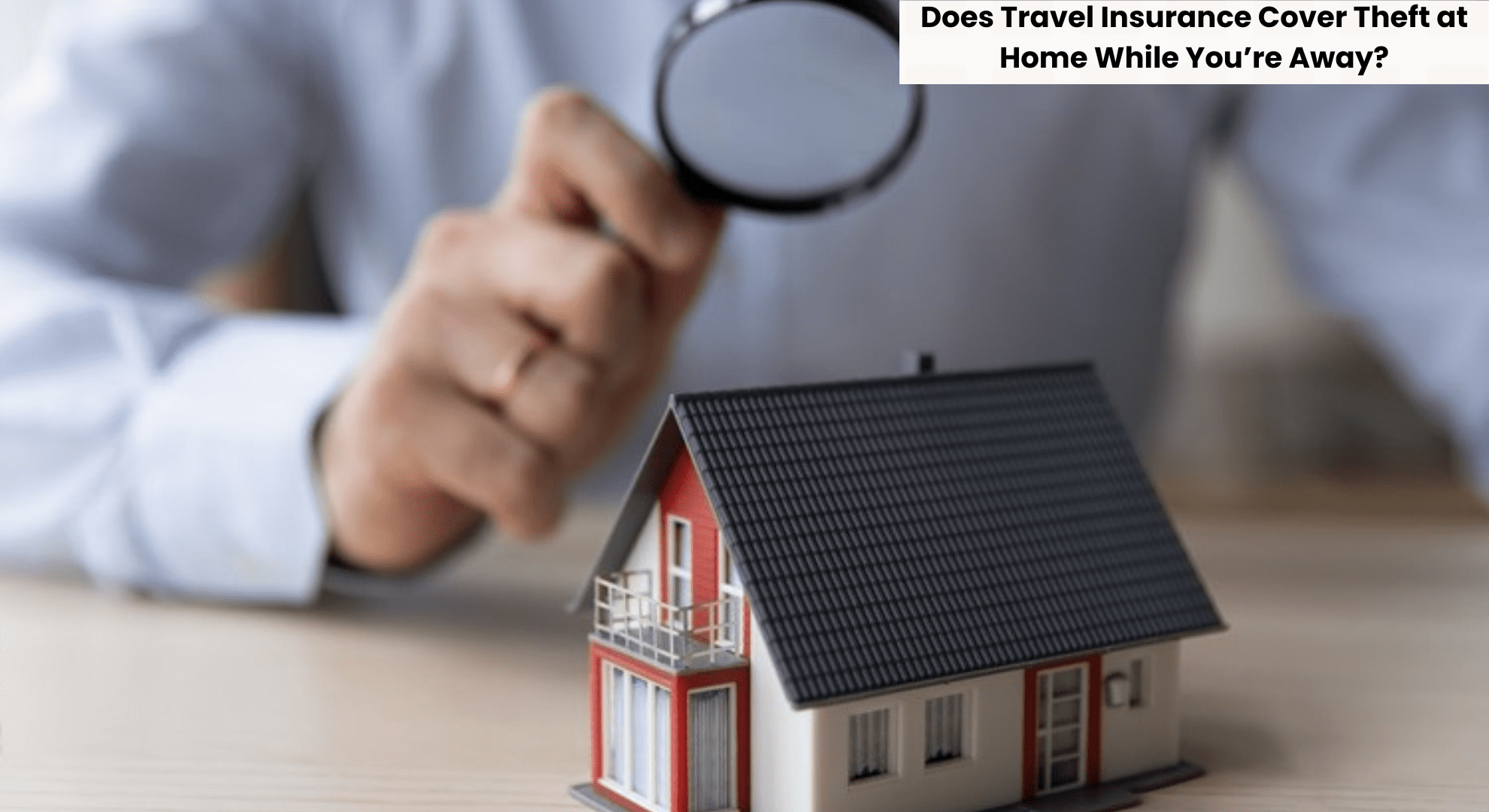 Does Travel Insurance Cover Theft at Home While You’re Away?